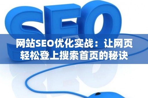 网站SEO优化实战：让网页轻松登上搜索首页的秘诀